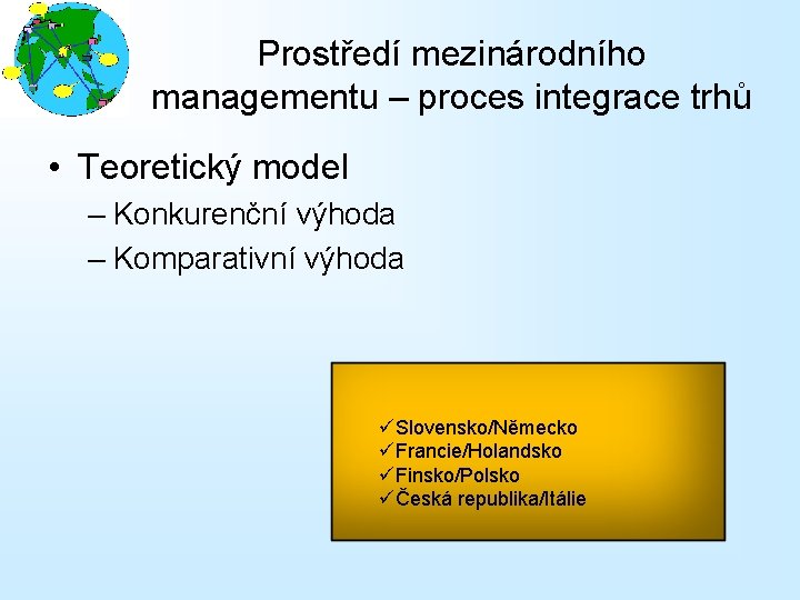 Prostředí mezinárodního managementu – proces integrace trhů • Teoretický model – Konkurenční výhoda –