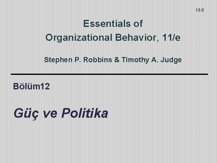 12 -2 Essentials of Organizational Behavior, 11/e Stephen P. Robbins & Timothy A. Judge