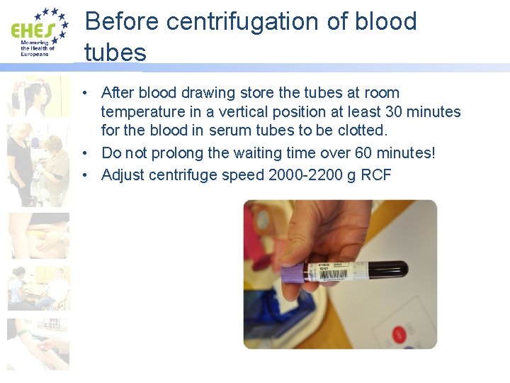 Before centrifugation of blood tubes • After blood drawing store the tubes at room