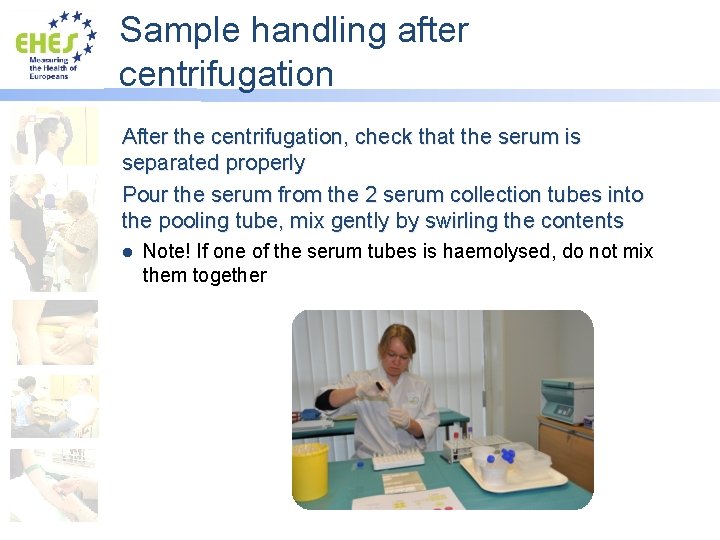 Sample handling after centrifugation After the centrifugation, check that the serum is separated properly