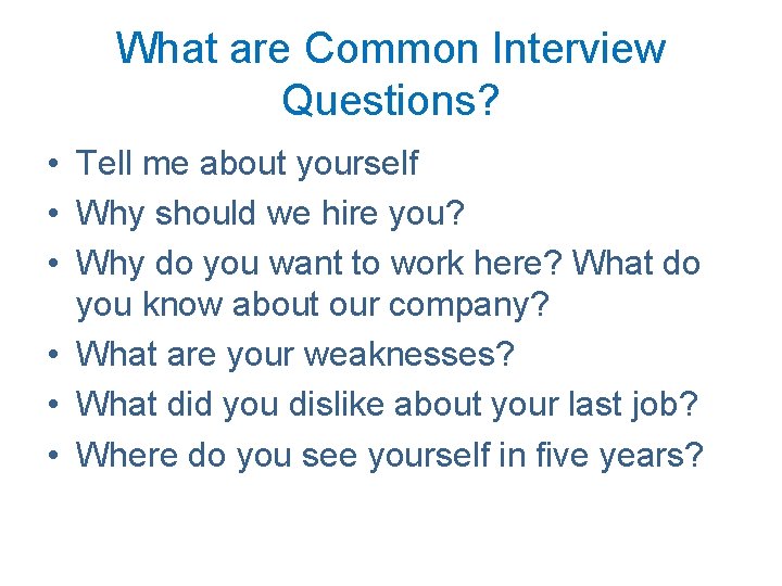 What are Common Interview Questions? • Tell me about yourself • Why should we