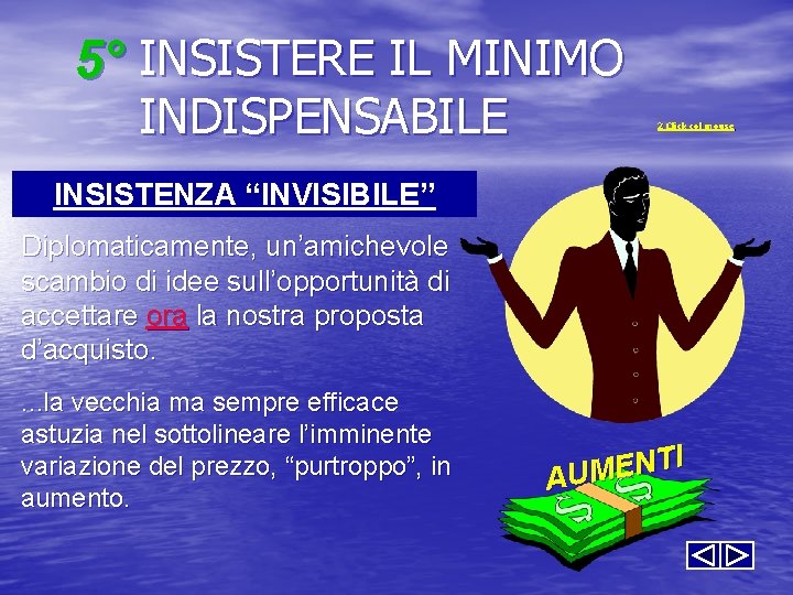 5° INSISTERE IL MINIMO INDISPENSABILE 2 Click col mouse INSISTENZA “INVISIBILE” Diplomaticamente, un’amichevole scambio