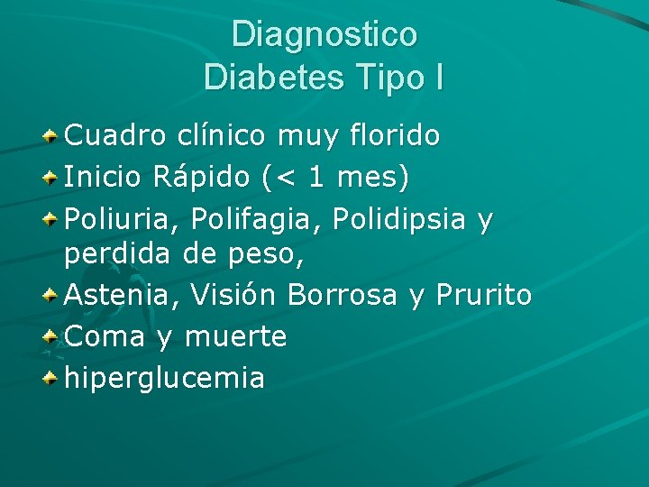 Diagnostico Diabetes Tipo I Cuadro clínico muy florido Inicio Rápido (< 1 mes) Poliuria,