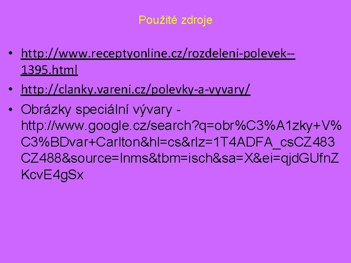 Použité zdroje • http: //www. receptyonline. cz/rozdeleni-polevek-1395. html • http: //clanky. vareni. cz/polevky-a-vyvary/ •