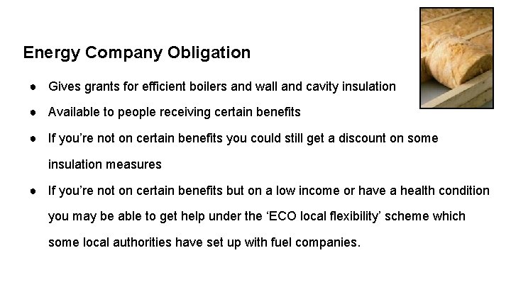 Energy Company Obligation ● Gives grants for efficient boilers and wall and cavity insulation