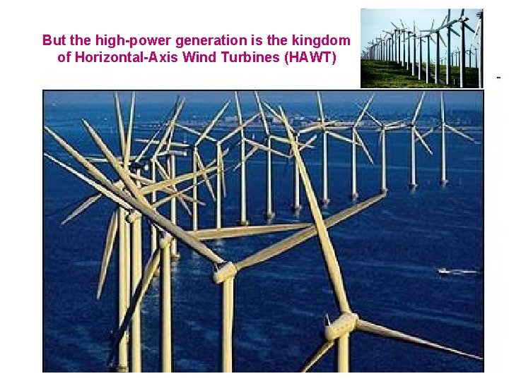 But the high-power generation is the kingdom of Horizontal-Axis Wind Turbines (HAWT) 
