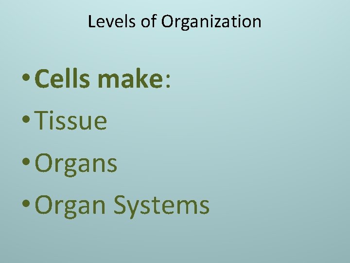 Levels of Organization • Cells make: • Tissue • Organs • Organ Systems 