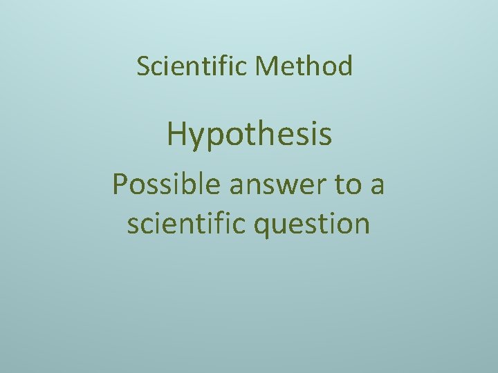 Scientific Method Hypothesis Possible answer to a scientific question 