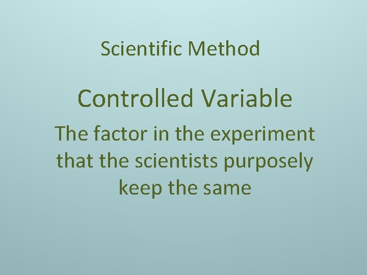 Scientific Method Controlled Variable The factor in the experiment that the scientists purposely keep