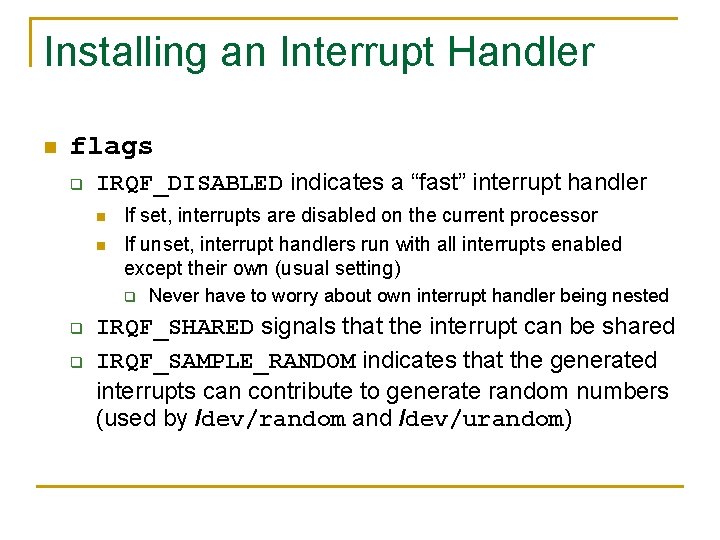 Installing an Interrupt Handler n flags q IRQF_DISABLED indicates a “fast” interrupt handler n