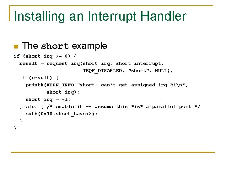 Installing an Interrupt Handler n The short example if (short_irq >= 0) { result