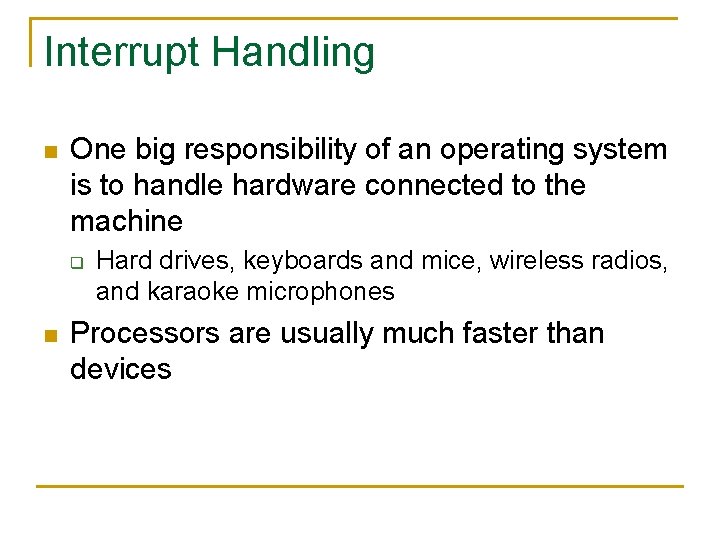 Interrupt Handling n One big responsibility of an operating system is to handle hardware