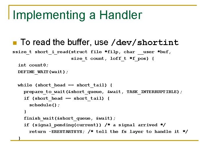 Implementing a Handler n To read the buffer, use /dev/shortint ssize_t short_i_read(struct file *filp,
