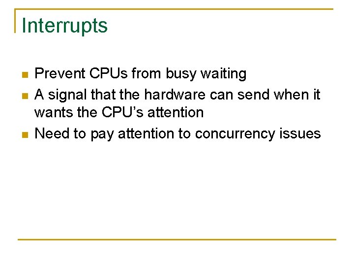 Interrupts n n n Prevent CPUs from busy waiting A signal that the hardware