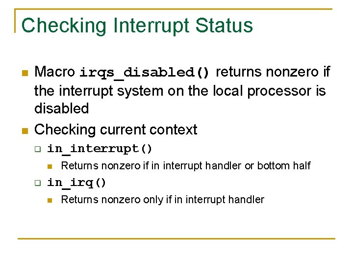 Checking Interrupt Status n n Macro irqs_disabled() returns nonzero if the interrupt system on