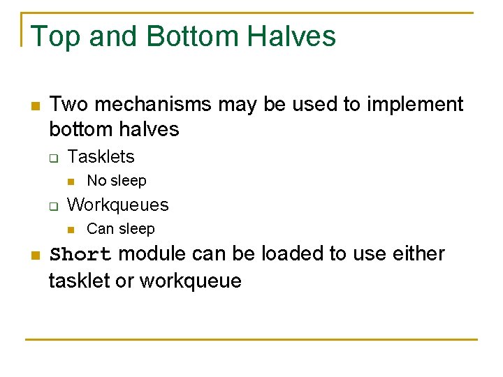 Top and Bottom Halves n Two mechanisms may be used to implement bottom halves