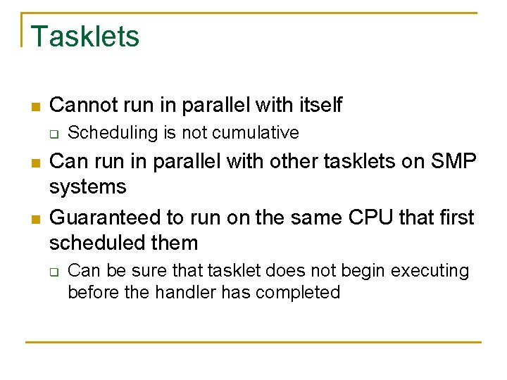 Tasklets n Cannot run in parallel with itself q n n Scheduling is not