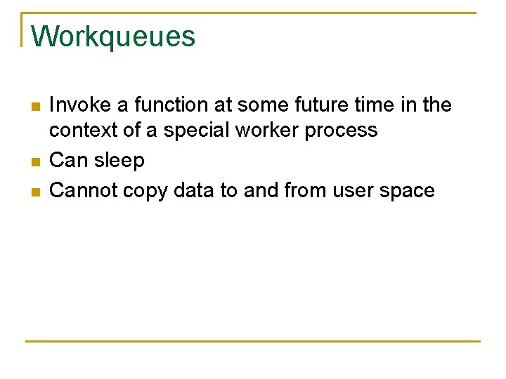 Workqueues n n n Invoke a function at some future time in the context