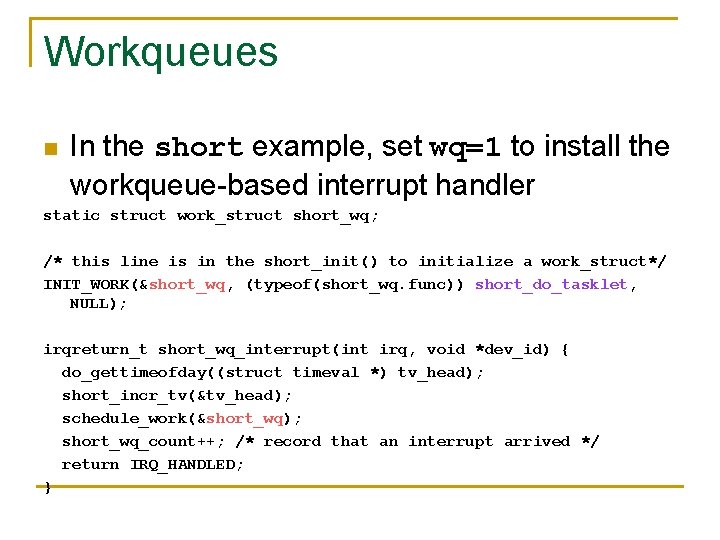 Workqueues n In the short example, set wq=1 to install the workqueue-based interrupt handler