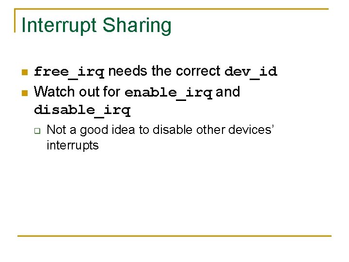 Interrupt Sharing n n free_irq needs the correct dev_id Watch out for enable_irq and