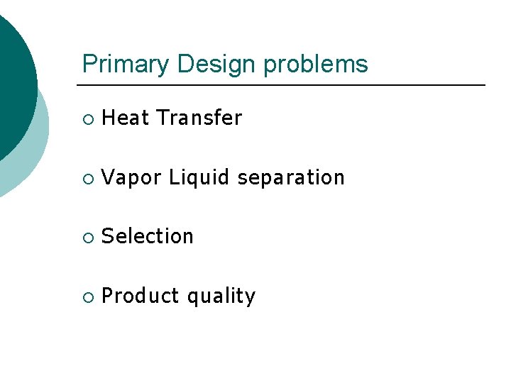Primary Design problems ¡ Heat Transfer ¡ Vapor Liquid separation ¡ Selection ¡ Product