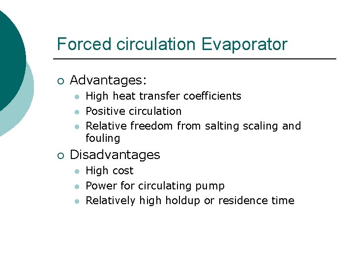 Forced circulation Evaporator ¡ Advantages: l l l ¡ High heat transfer coefficients Positive