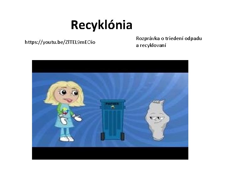 Recyklónia https: //youtu. be/Zl. TEL 9 m. EOio Rozprávka o triedení odpadu a recyklovaní