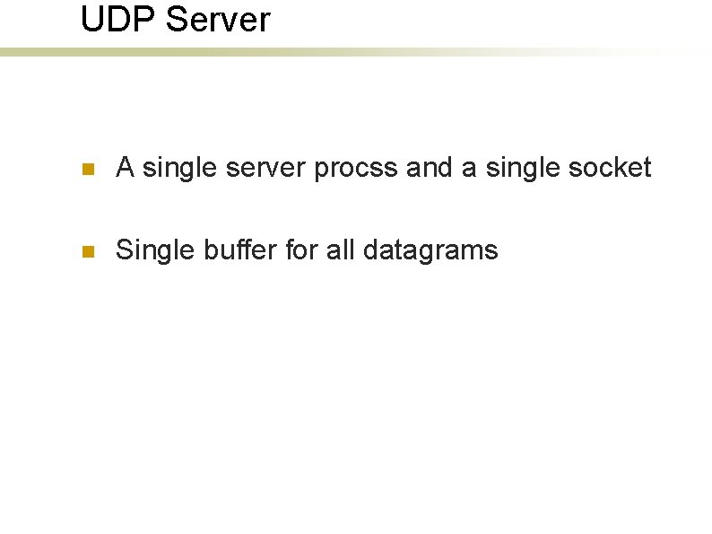 UDP Server n A single server procss and a single socket n Single buffer