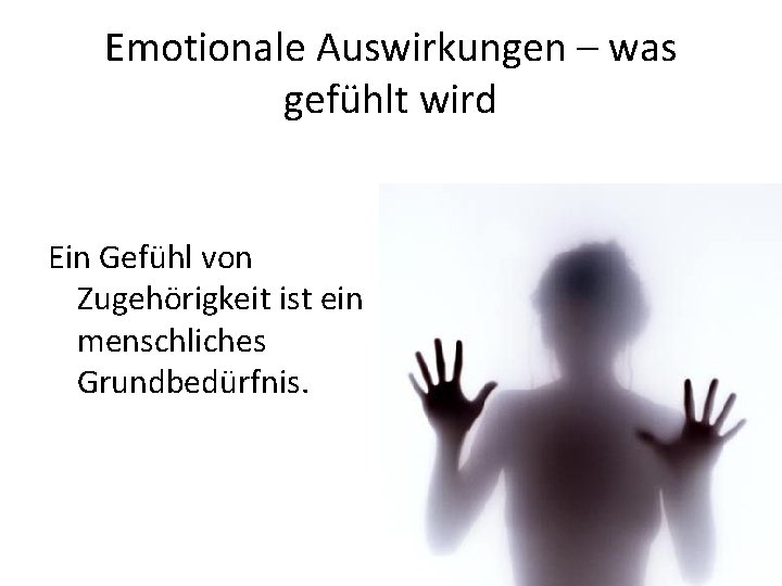 Emotionale Auswirkungen – was gefühlt wird Ein Gefühl von Zugehörigkeit ist ein menschliches Grundbedürfnis.