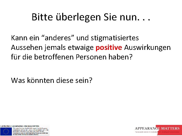 Bitte überlegen Sie nun. . . Kann ein “anderes” und stigmatisiertes Aussehen jemals etwaige