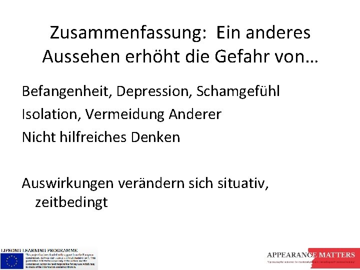 Zusammenfassung: Ein anderes Aussehen erhöht die Gefahr von… Befangenheit, Depression, Schamgefühl Isolation, Vermeidung Anderer