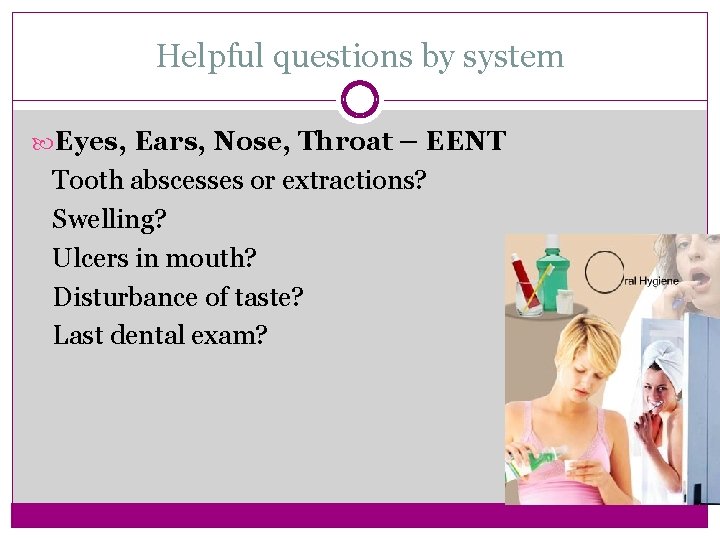 Helpful questions by system Eyes, Ears, Nose, Throat – EENT Tooth abscesses or extractions?