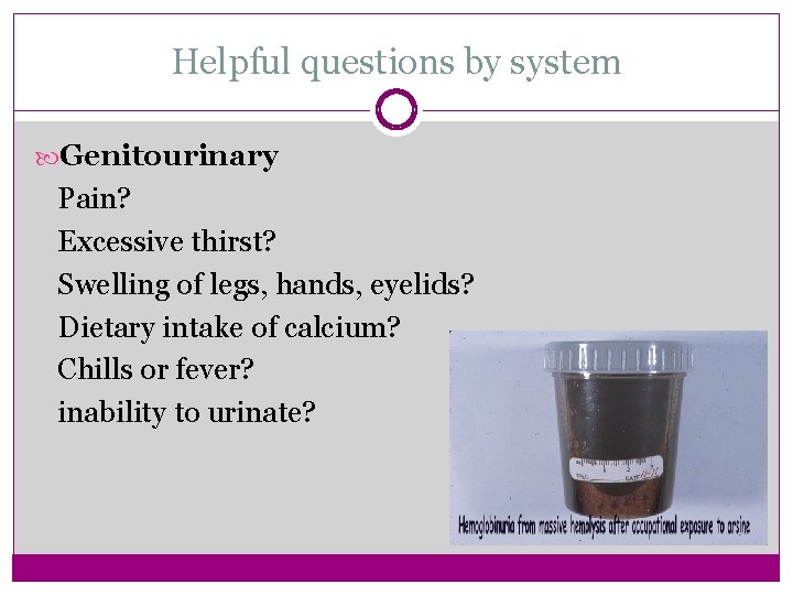 Helpful questions by system Genitourinary Pain? Excessive thirst? Swelling of legs, hands, eyelids? Dietary