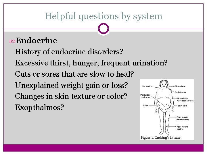 Helpful questions by system Endocrine History of endocrine disorders? Excessive thirst, hunger, frequent urination?