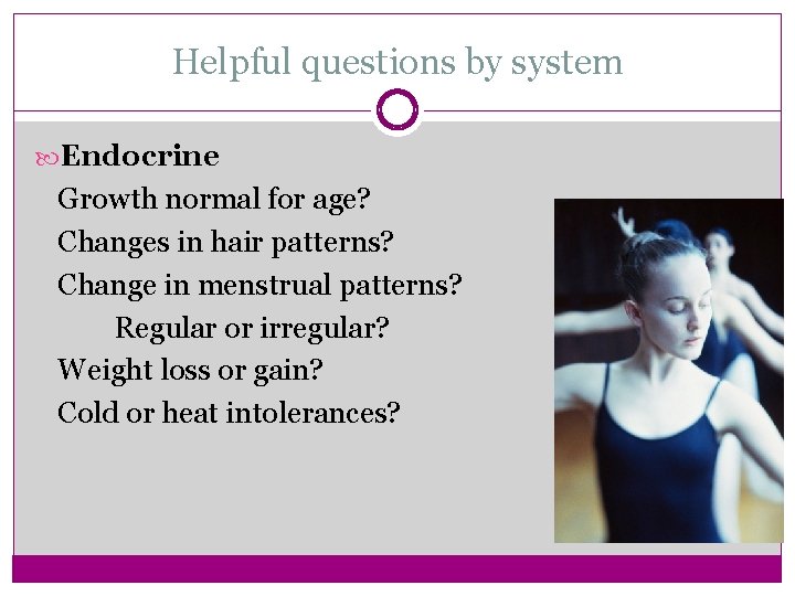 Helpful questions by system Endocrine Growth normal for age? Changes in hair patterns? Change