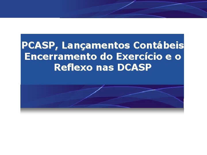 PCASP, Lançamentos Contábeis Encerramento do Exercício e o Reflexo nas DCASP 