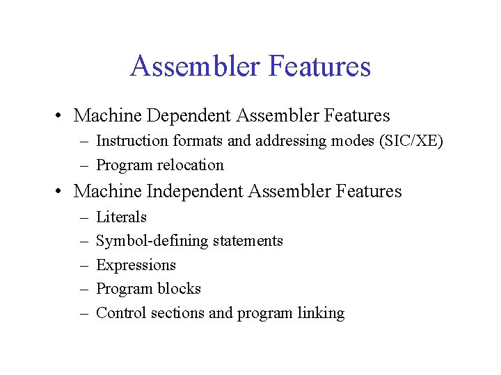 Assembler Features • Machine Dependent Assembler Features – Instruction formats and addressing modes (SIC/XE)