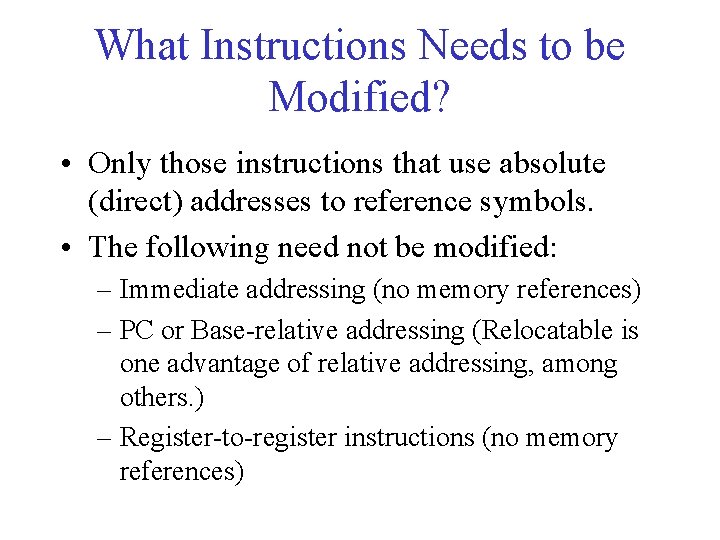 What Instructions Needs to be Modified? • Only those instructions that use absolute (direct) What Instructions Needs to be Modified? • Only those instructions that use absolute (direct)