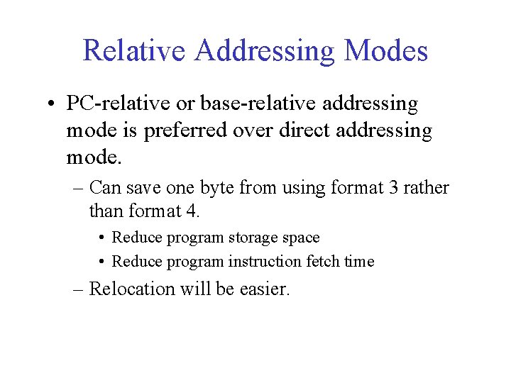 Relative Addressing Modes • PC-relative or base-relative addressing mode is preferred over direct addressing Relative Addressing Modes • PC-relative or base-relative addressing mode is preferred over direct addressing