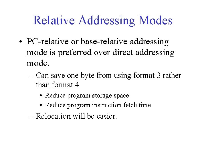 Relative Addressing Modes • PC-relative or base-relative addressing mode is preferred over direct addressing