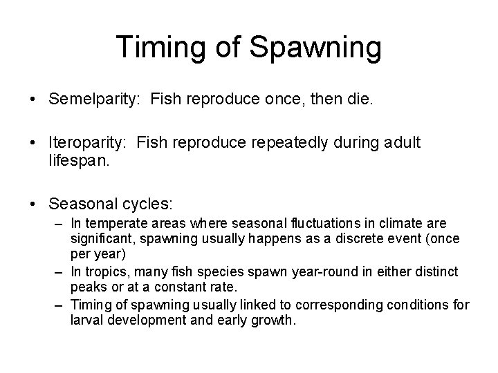 Timing of Spawning • Semelparity: Fish reproduce once, then die. • Iteroparity: Fish reproduce