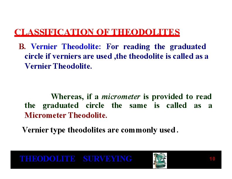 CLASSIFICATION OF THEODOLITES B. Vernier Theodolite: For reading the graduated circle if verniers are CLASSIFICATION OF THEODOLITES B. Vernier Theodolite: For reading the graduated circle if verniers are
