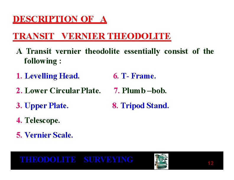 DESCRIPTION OF A TRANSIT VERNIER THEODOLITE A Transit vernier theodolite essentially consist of the DESCRIPTION OF A TRANSIT VERNIER THEODOLITE A Transit vernier theodolite essentially consist of the