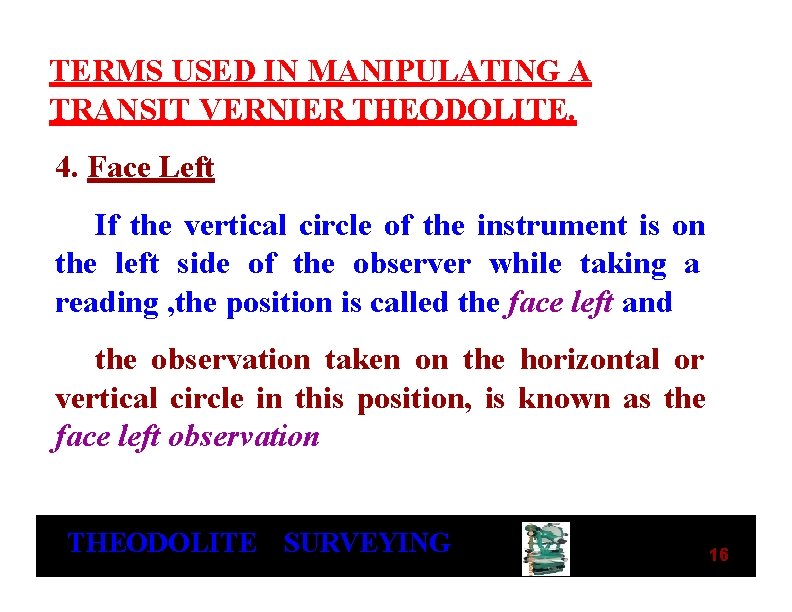 TERMS USED IN MANIPULATING A TRANSIT VERNIER THEODOLITE. 4. Face Left If the vertical