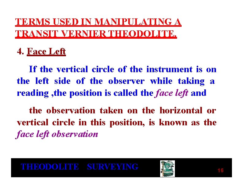 TERMS USED IN MANIPULATING A TRANSIT VERNIER THEODOLITE. 4. Face Left If the vertical TERMS USED IN MANIPULATING A TRANSIT VERNIER THEODOLITE. 4. Face Left If the vertical