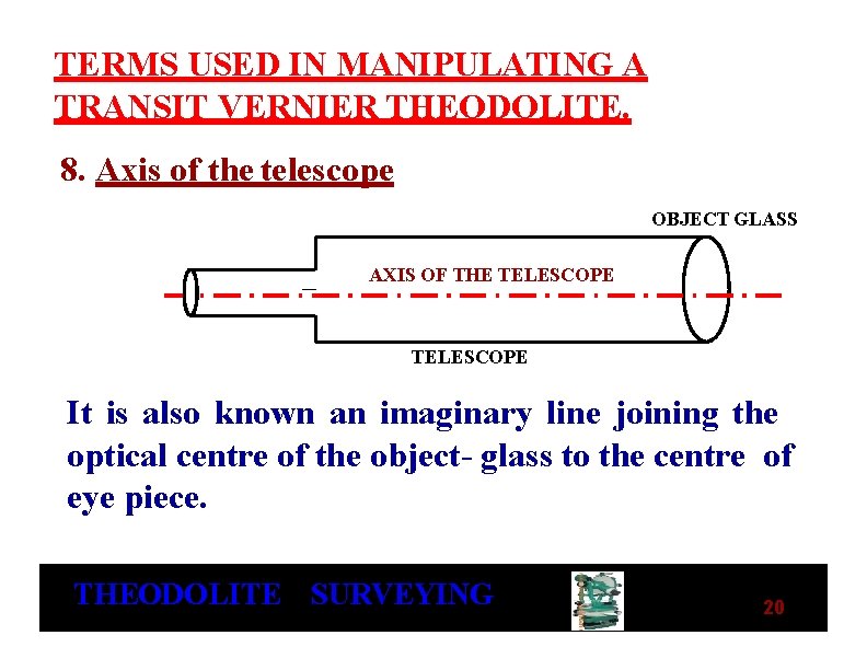 TERMS USED IN MANIPULATING A TRANSIT VERNIER THEODOLITE. 8. Axis of the telescope OBJECT