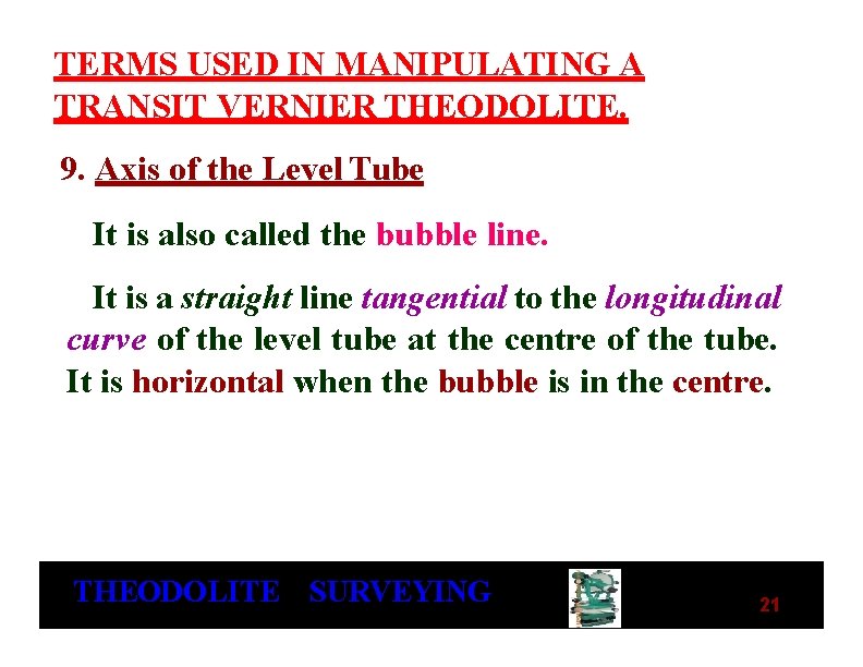 TERMS USED IN MANIPULATING A TRANSIT VERNIER THEODOLITE. 9. Axis of the Level Tube