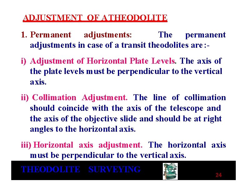 ADJUSTMENT OF A THEODOLITE 1. Permanent adjustments: The permanent adjustments in case of a