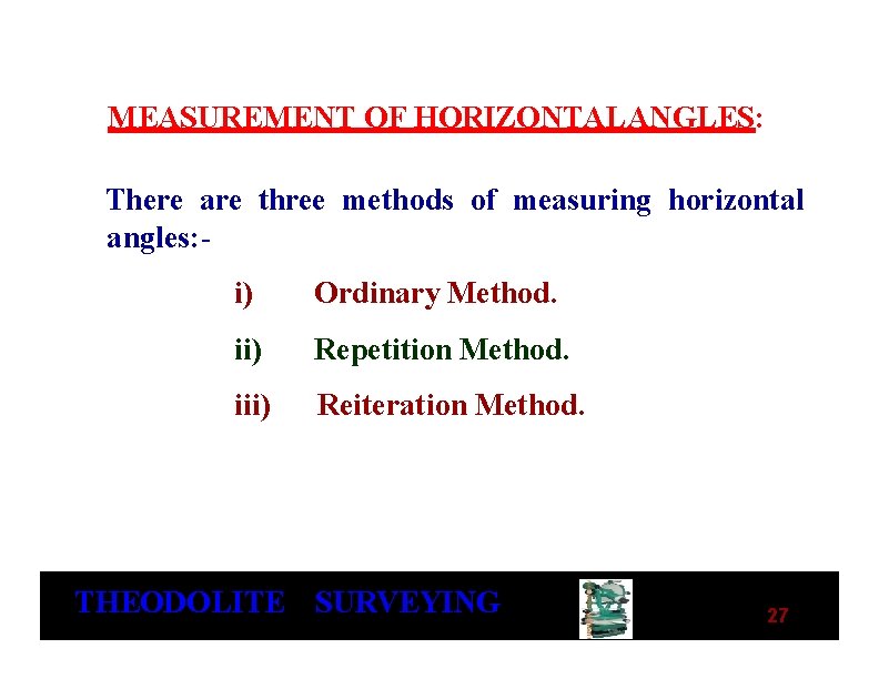 MEASUREMENT OF HORIZONTAL ANGLES: There are three methods of measuring horizontal angles: - i)