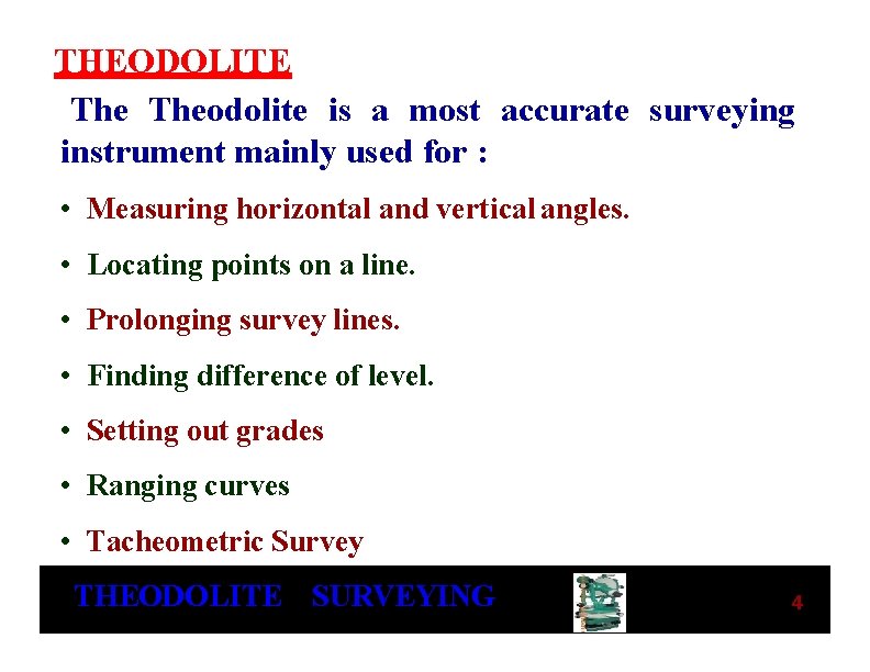 THEODOLITE Theodolite is a most accurate surveying instrument mainly used for : • Measuring THEODOLITE Theodolite is a most accurate surveying instrument mainly used for : • Measuring
